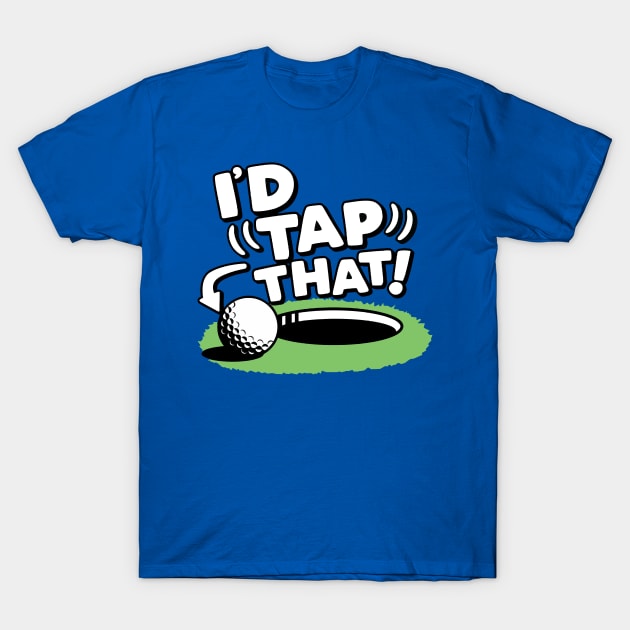 I'd Tap That Golf 1 T-Shirt by KaylinOralie